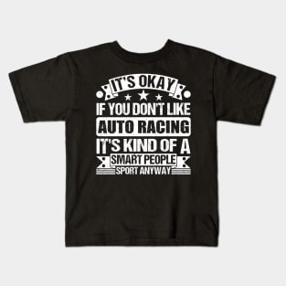 It's Okay If You Don't Like Auto Racing It's Kind Of A Smart People Sports Anyway Auto Racing Lover Kids T-Shirt